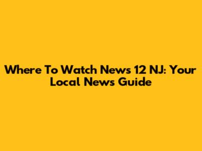 Where To Watch News 12 NJ: Your Local News Guide