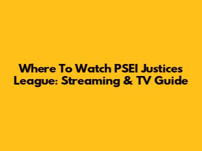 Where To Watch PSEI Justices League: Streaming & TV Guide