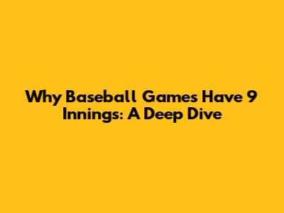 Why Baseball Games Have 9 Innings: A Deep Dive