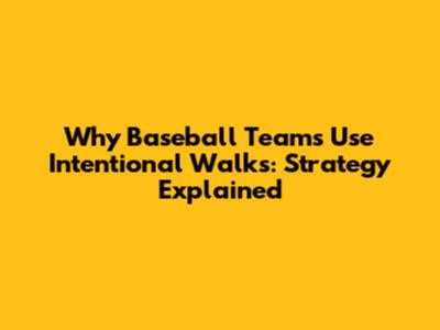 Why Baseball Teams Use Intentional Walks: Strategy Explained