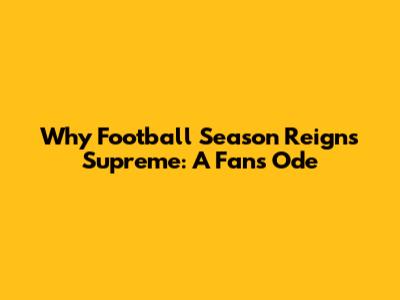 Why Football Season Reigns Supreme: A Fan's Ode