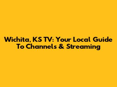 Wichita, KS TV: Your Local Guide To Channels & Streaming