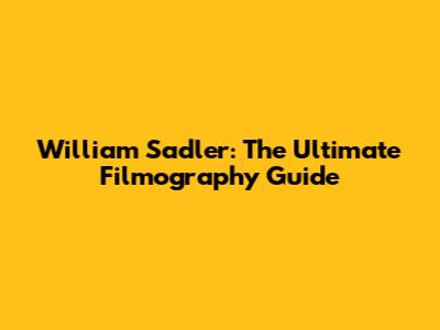 William Sadler: The Ultimate Filmography Guide