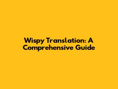 Wispy Translation: A Comprehensive Guide