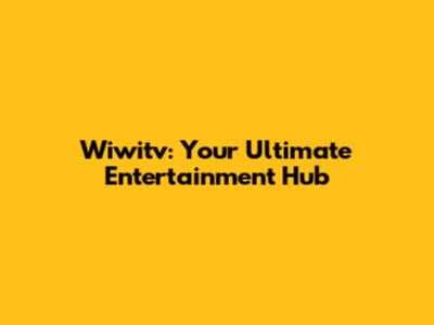 Wiwitv: Your Ultimate Entertainment Hub