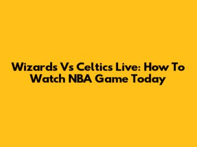 Wizards Vs Celtics Live: How To Watch NBA Game Today