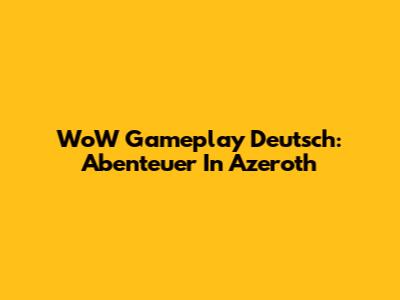 WoW Gameplay Deutsch: Abenteuer In Azeroth