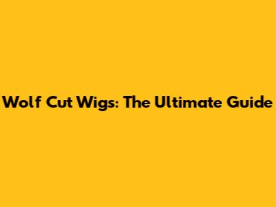Wolf Cut Wigs: The Ultimate Guide