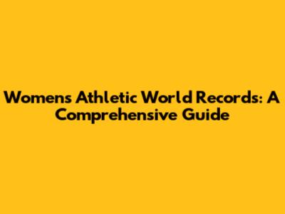 Women's Athletic World Records: A Comprehensive Guide