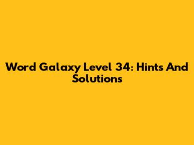 Word Galaxy Level 34: Hints And Solutions