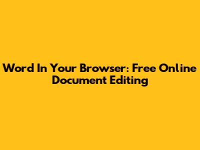 Word In Your Browser: Free Online Document Editing