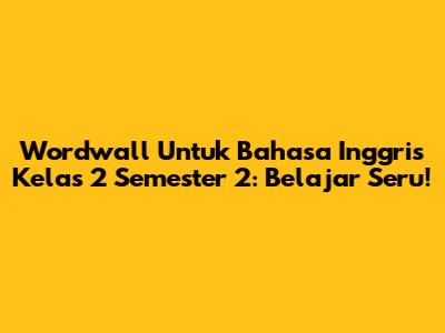 Wordwall Untuk Bahasa Inggris Kelas 2 Semester 2: Belajar Seru!