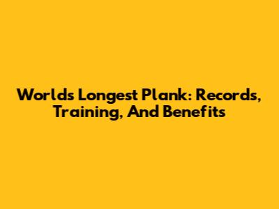 World's Longest Plank: Records, Training, And Benefits