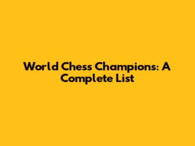 World Chess Champions: A Complete List