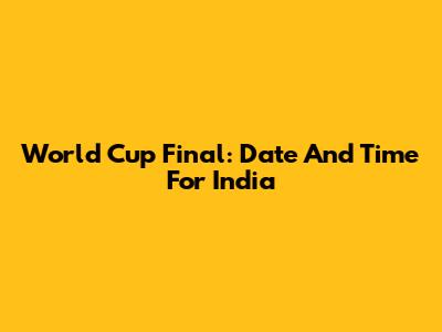 World Cup Final: Date And Time For India