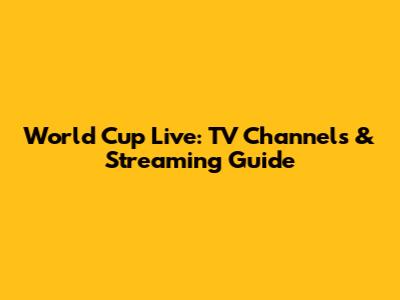 World Cup Live: TV Channels & Streaming Guide