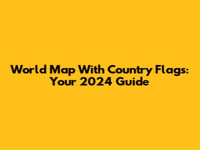 World Map With Country Flags: Your 2024 Guide