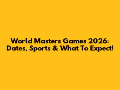 World Masters Games 2026: Dates, Sports & What To Expect!