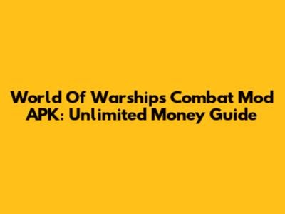 World Of Warships Combat Mod APK: Unlimited Money Guide