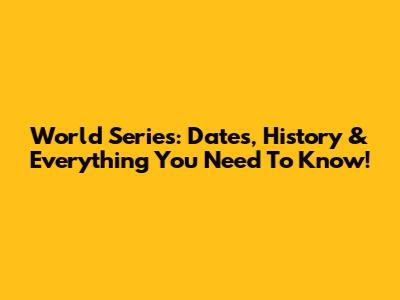 World Series: Dates, History & Everything You Need To Know!