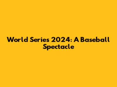 World Series 2024: A Baseball Spectacle