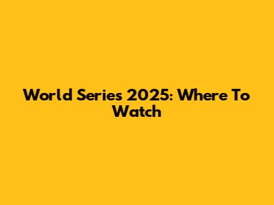 World Series 2025: Where To Watch
