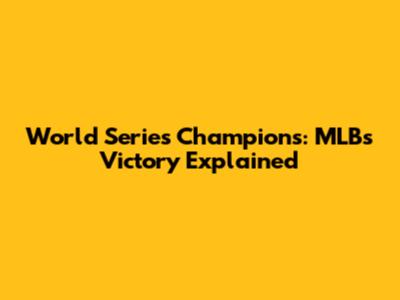 World Series Champions: MLB's Victory Explained