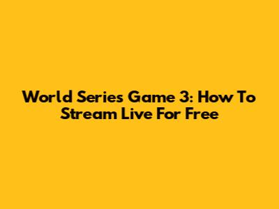 World Series Game 3: How To Stream Live For Free