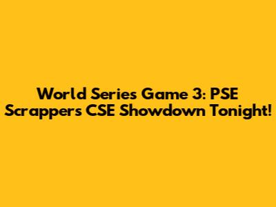 World Series Game 3: PSE Scrappers CSE Showdown Tonight!
