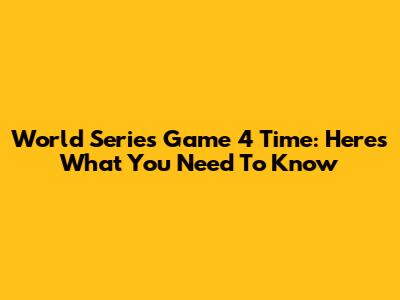 World Series Game 4 Time: Here's What You Need To Know