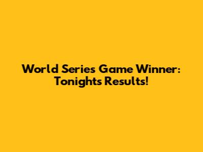World Series Game Winner: Tonight's Results!