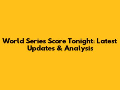 World Series Score Tonight: Latest Updates & Analysis