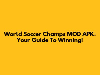 World Soccer Champs MOD APK: Your Guide To Winning!