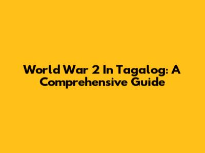 World War 2 In Tagalog: A Comprehensive Guide