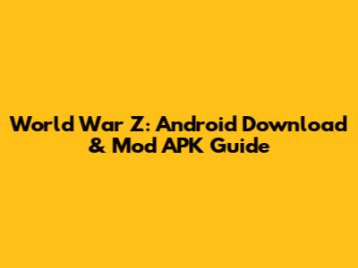 World War Z: Android Download & Mod APK Guide