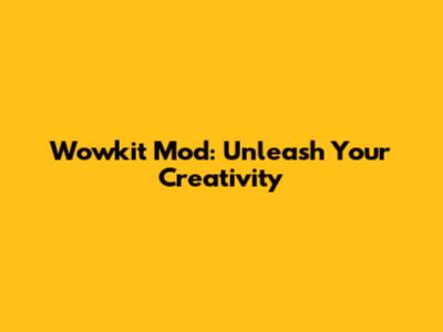 Wowkit Mod: Unleash Your Creativity