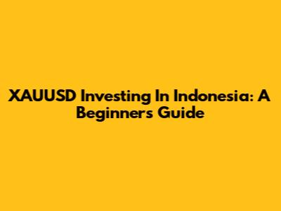 XAUUSD Investing In Indonesia: A Beginner's Guide
