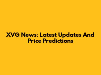 XVG News: Latest Updates And Price Predictions