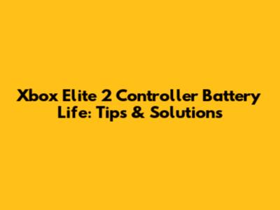 Xbox Elite 2 Controller Battery Life: Tips & Solutions