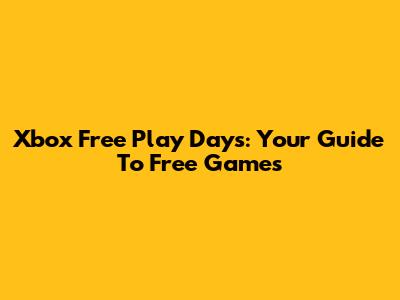 Xbox Free Play Days: Your Guide To Free Games