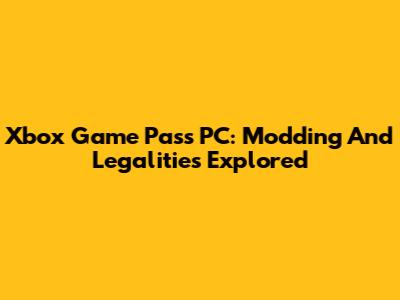 Xbox Game Pass PC: Modding And Legalities Explored