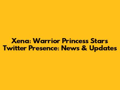 Xena: Warrior Princess Star's Twitter Presence: News & Updates