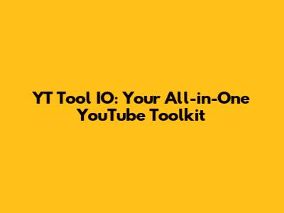YT Tool IO: Your All-in-One YouTube Toolkit