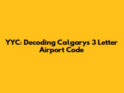 YYC: Decoding Calgary's 3 Letter Airport Code