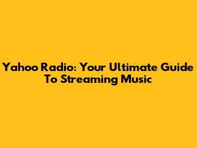 Yahoo Radio: Your Ultimate Guide To Streaming Music