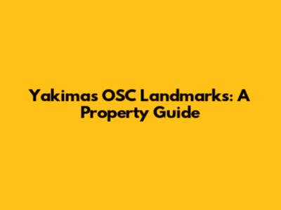 Yakima's OSC Landmarks: A Property Guide