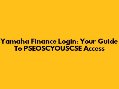 Yamaha Finance Login: Your Guide To PSEOSCYOUSCSE Access