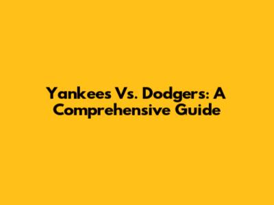 Yankees Vs. Dodgers: A Comprehensive Guide
