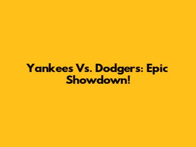 Yankees Vs. Dodgers: Epic Showdown!