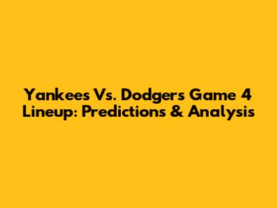 Yankees Vs. Dodgers Game 4 Lineup: Predictions & Analysis